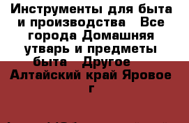 Инструменты для быта и производства - Все города Домашняя утварь и предметы быта » Другое   . Алтайский край,Яровое г.